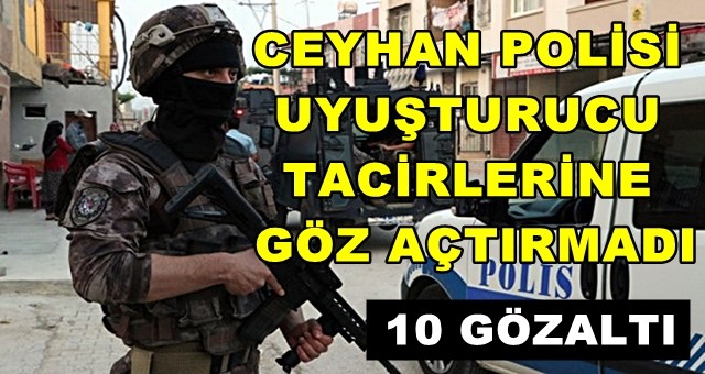Ceyhan'da uyuşturucu ticareti yapanlara şafak baskını 10 gözaltı