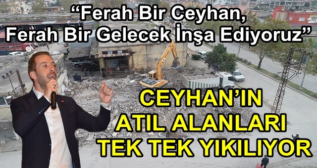 CEYHAN’IN ATIL ALANLARI TEK TEK YIKILIYOR