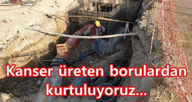 Ceyhan kanser üreten borulardan kurtuluyor!