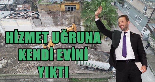 Başkan Aydar hizmet uğruna kendi evini yıktı