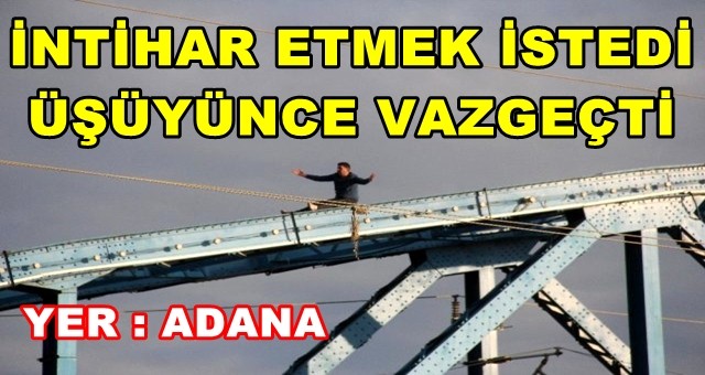 İntihar etmek istedi, üşüyünce vazgeçti..