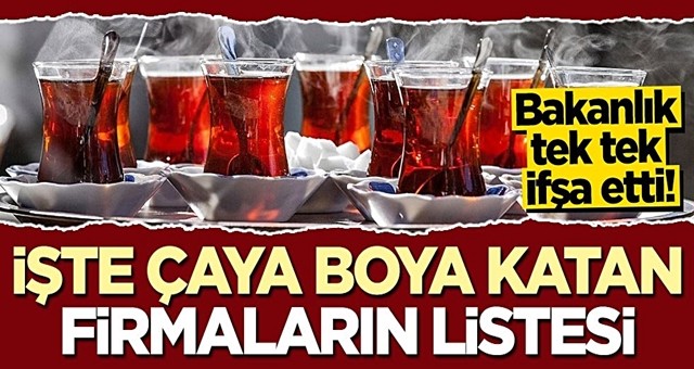 Bakanlık tek tek ifşa etti! İşte çaya boya katan firmaların listesi