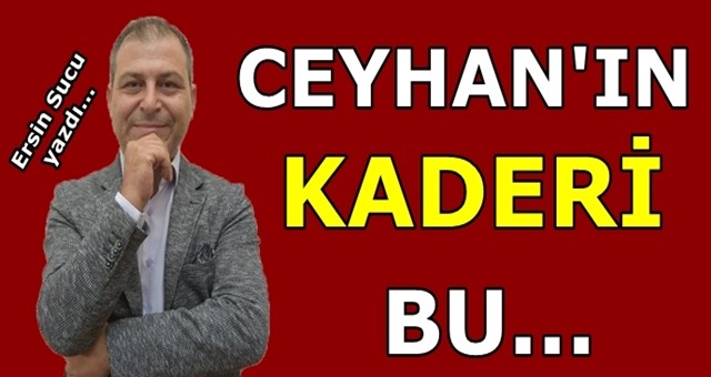 Ceyhan’ın kaderi…