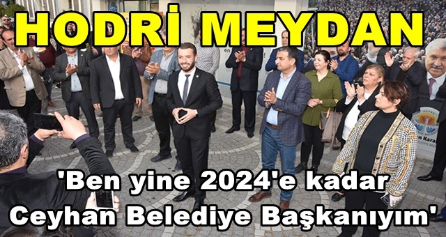 'Ben yine 2024'e kadar Ceyhan Belediye Başkanıyım'