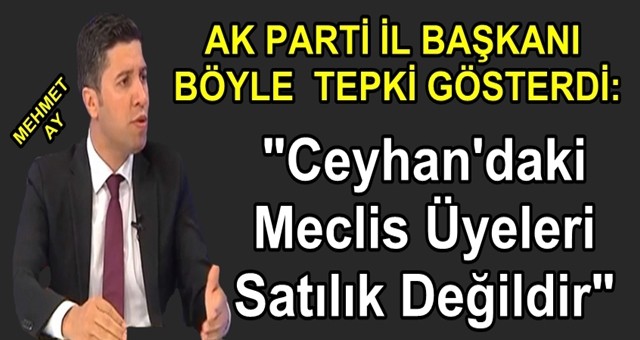 Mehmet Ay: “Meclis Üyelerinin İradesi Satılık Değildir”