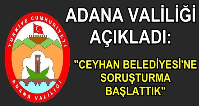 Adana Valiliği''nden Ceyhan Belediyesi açıklaması!