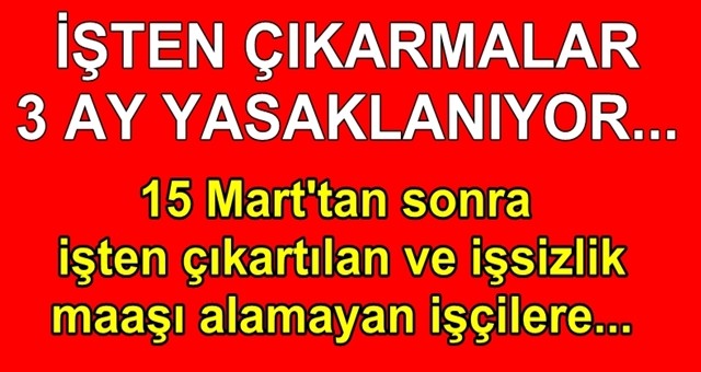 İşten çıkarma 3 ay yasaklanıyor.