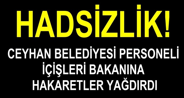 Ceyhan Belediyesi'nde çalışan bir personel, İçişleri Bakanı Süleyman Soylu'ya hakaretler yağdırdı