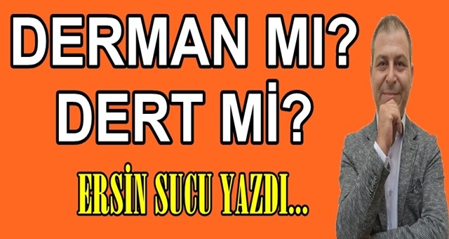 Derman mı, Dert mi?