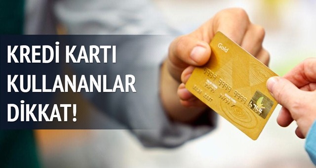 Kredi kartı kullananlar dikkat!