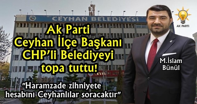 Ak Parti Ceyhan İlçe Başkanı CHP’li Belediyeyi topa tuttu!