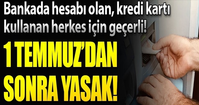 Bankada hesabı olan, kredi kartı kullanan herkesi ilgilendiriyor! Artık yasak..