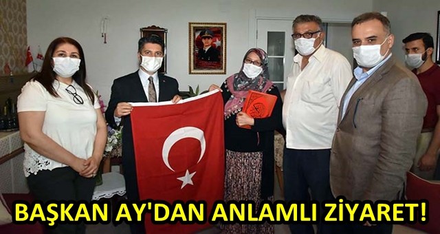 Başkan Ay’dan şehit aileleri ile gazilere anlamlı ziyaret