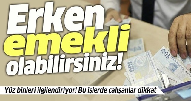 Yüz binlerce kişiyi ilgilendiriyor! Bu işlerde çalışan erken emekli oluyor!