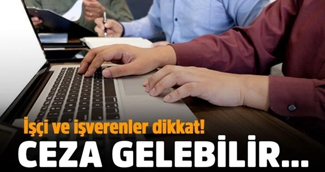 İşçi ve işverenler dikkat! Ceza gelebilir