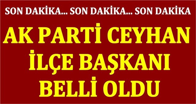 AK Parti Ceyhan İlçe Başkanı belli oldu...