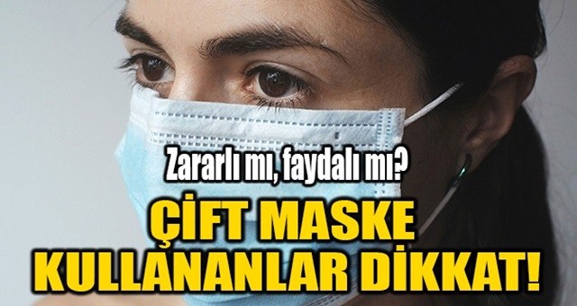 Çift maske takmak koronavirüsten daha fazla korur mu?