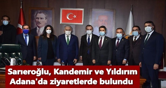 Sarıeroğlu, Kandemir ve Yıldırım Adana'da ziyaretlerde bulundu