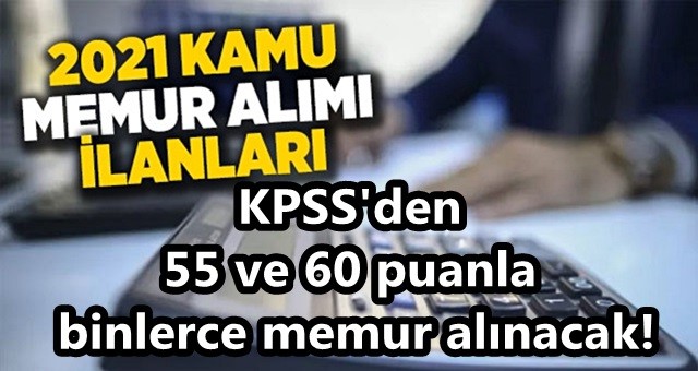 KPSS'den 55 ve 60 puanla binlerce memur alınacak!