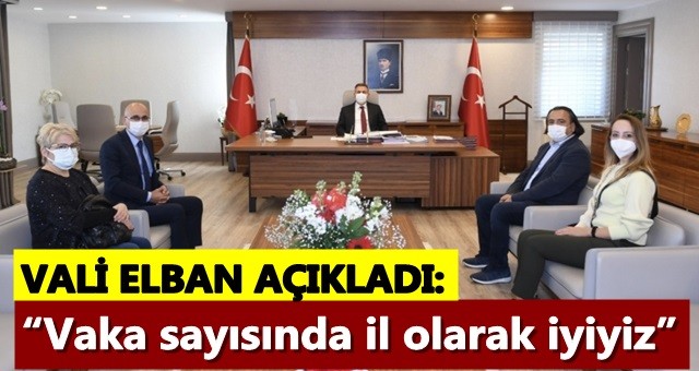 Vali Elban “Vaka sayısında il olarak iyiyiz”