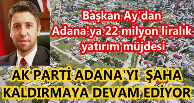 Başkan Ay'dan Adana'ya 22 milyon liralık yatırım müjdesi