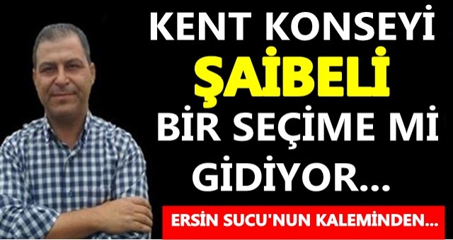 KENT KONSEYİ  ŞAİBELİ BİR SEÇİME Mİ GİDİYOR...