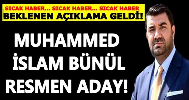 Beklenen oldu, Muhammed İslam Bünül resmen aday!