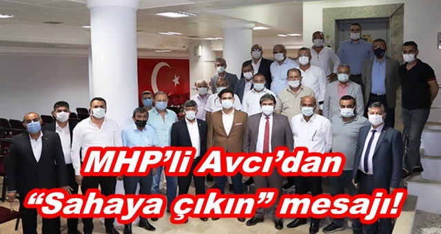 MHP’li Avcı’dan “Sahaya çıkın” mesajı!