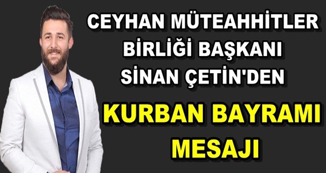 Ceyhan Müteahhitler Birliği Başkanı Sinan Çetin'den Kurban Bayramı Mesajı