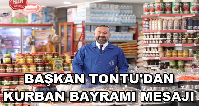 Ceyhan Bakkallar ve Bayiler Odası Başkanı Ahmet Tontu'dan Kurban Bayramı mesajı