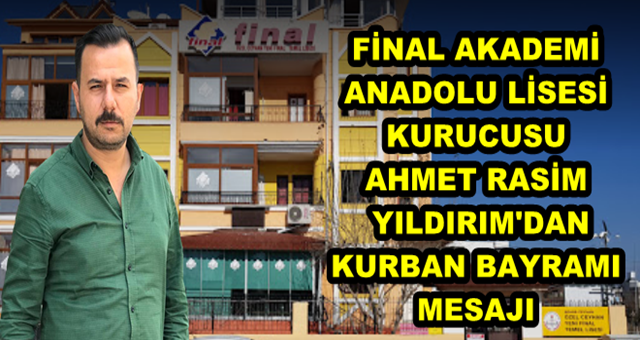 Ceyhan Final Akademi Anadolu Lisesi Kurucusu Ahmet Rasim Yıldırım'dan Kurban Bayramı mesajı