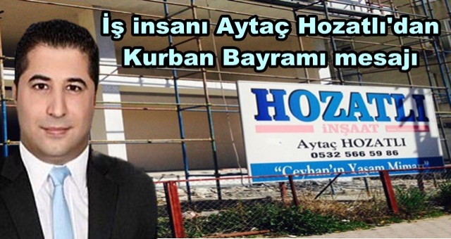 İş insanı Aytaç Hozatlı'dan Kurban Bayramı mesajı