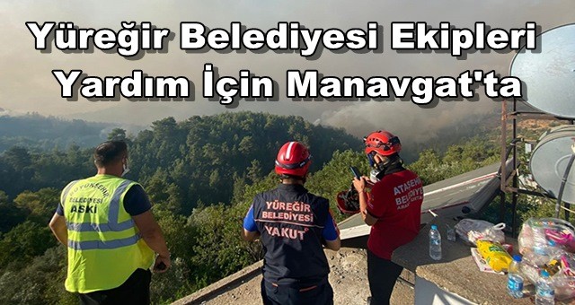 Yüreğir Belediyesi Ekipleri Yardım İçin Manavgat'ta