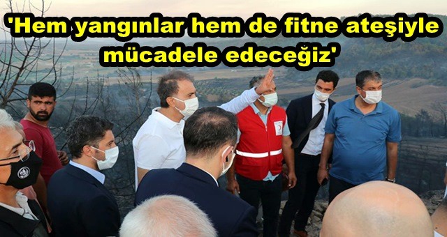 Çelik, 'Hem yangınlar hem de fitne ateşiyle mücadele edeceğiz'