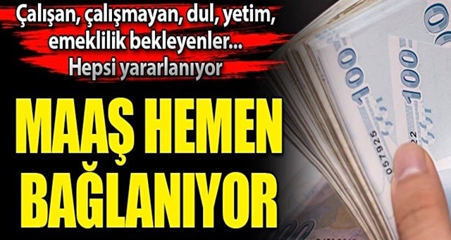 Çalışan, çalışmayan, dul, yetim, emeklilik bekleyenler, hemen bağlanıyor