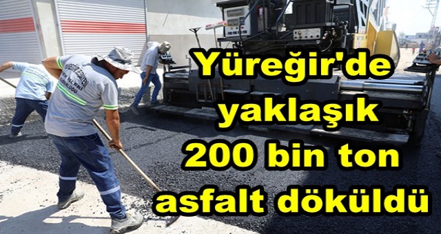 Yüreğir'de yaklaşık 200 bin ton asfalt döküldü