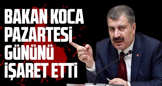 Bakan Koca pazartesi gününü işaret etti