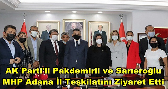 AK Parti'li Pakdemirli ve Sarıeroğlu MHP Adana İl Teşkilatını Ziyaret Etti