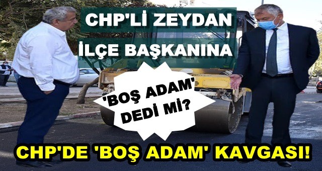 Zeydan Karalar'ın İlçe Başkanı için kullandığı 'Boş adam' sözü CHP'yi karıştırdı!