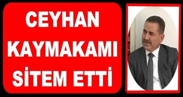 Ceyhan Kaymakamı Dr. Bayram Yılmaz sitem etti