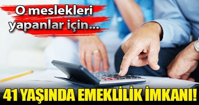 Emeklilikle ilgili flaş detay! 41 yaşında aylık bağlanıyor!