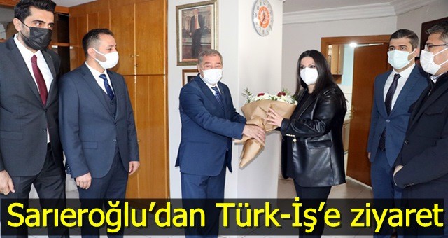 Sarıeroğlu’dan Türk-İş’e ziyaret