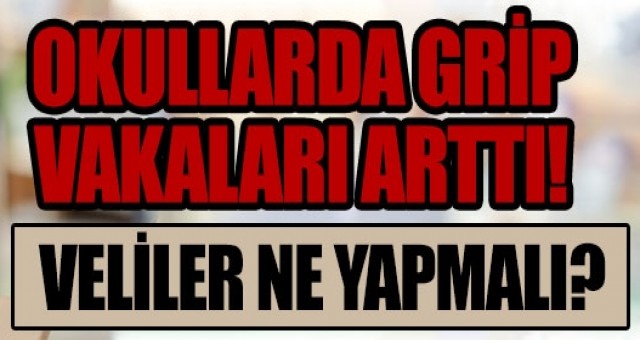 Okullarda grip vakaları arttı! Veliler ne yapmalı?