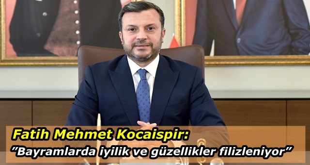 Kocaispir, ”Bayramlarda iyilik ve güzellikler filizleniyor”