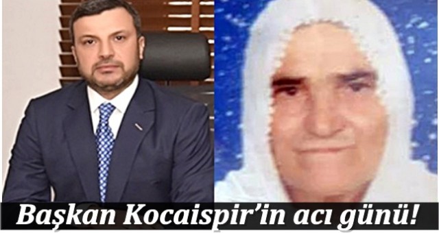 Başkan Kocaispir’in acı günü!