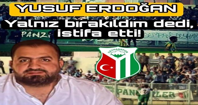 Ceyhanspor Kulüp Başkanı Yusuf Erdoğan İstifa Etti