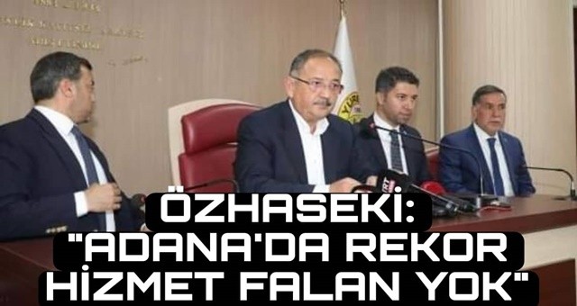 “Adana’da Rekor Hizmet Falan Yok”