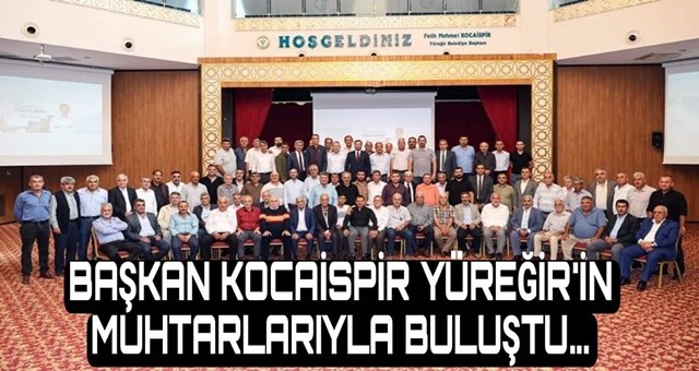 Başkan Kocaispir Yüreğir’in Muhtarlarıyla Buluştu