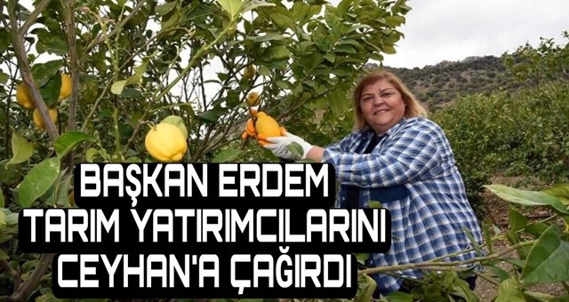 Başkan Erdem, tarım yatırımcılarını Ceyhan’a çağırdı