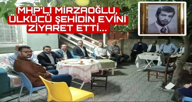 MHP Ceyhan İlçe Başkanı Murat Mirzaoğlu Şehit Ailesi'ni evinde ziyaret etti